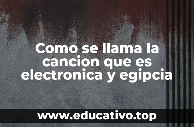 Como se llama la cancion que es electronica y egipcia