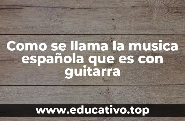 Como se llama la musica española que es con guitarra