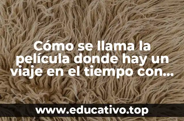 Cómo se llama la película donde hay un viaje en el tiempo con una máquina del tiempo