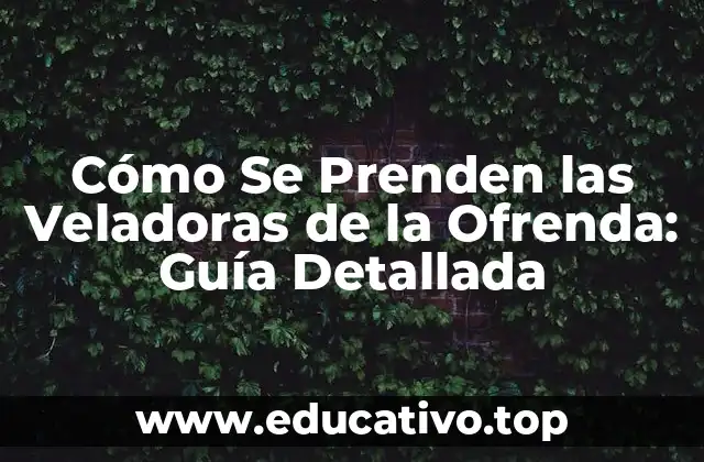 Cómo Se Prenden las Veladoras de la Ofrenda: Guía Detallada
