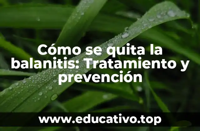 Cómo se quita la balanitis: Tratamiento y prevención