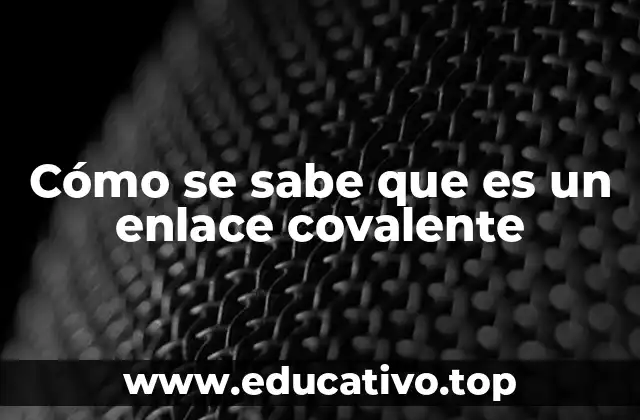 Cómo se sabe que es un enlace covalente