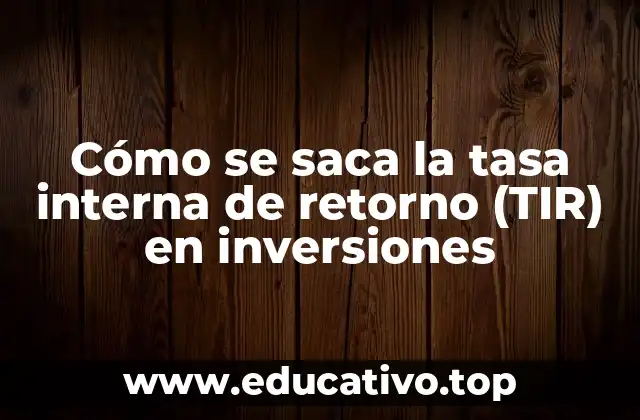 Cómo se saca la tasa interna de retorno (TIR) en inversiones