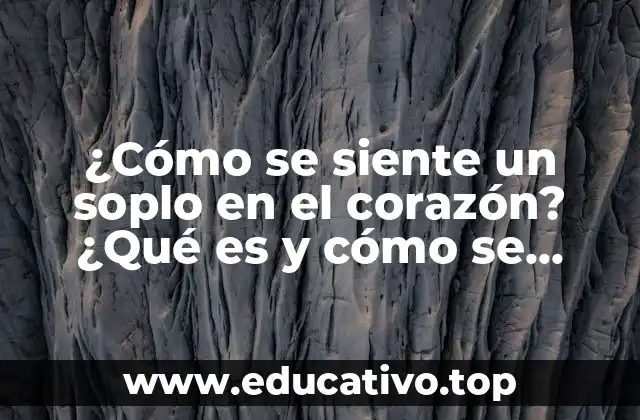 ¿Cómo se siente un soplo en el corazón? ¿Qué es y cómo se trata?