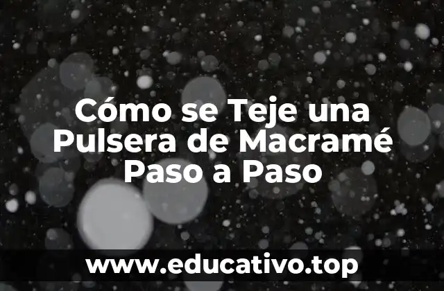 Cómo se Teje una Pulsera de Macramé Paso a Paso