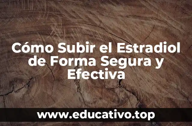 Cómo Subir el Estradiol de Forma Segura y Efectiva