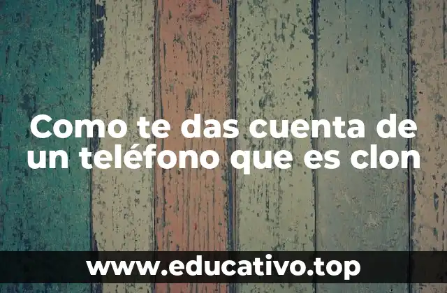Como te das cuenta de un teléfono que es clon