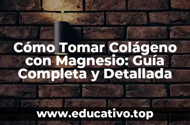 Cómo Tomar Colágeno con Magnesio: Guía Completa y Detallada