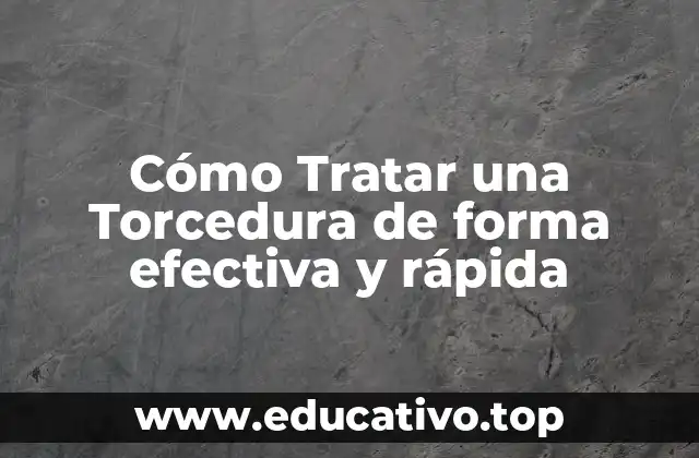 Cómo Tratar una Torcedura de forma efectiva y rápida