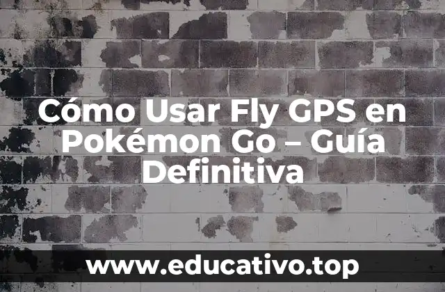 Cómo Usar Fly GPS en Pokémon Go – Guía Definitiva