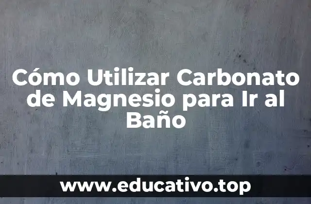 Cómo Utilizar Carbonato de Magnesio para Ir al Baño