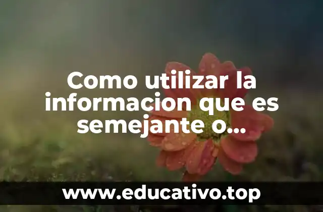 Como utilizar la informacion que es semejante o complementaria