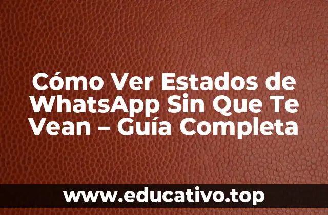 Cómo Ver Estados de WhatsApp Sin Que Te Vean – Guía Completa