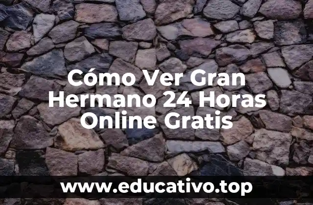Cómo Ver Gran Hermano 24 Horas Online Gratis