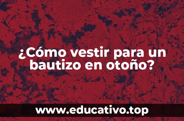 ¿Cómo vestir para un bautizo en otoño?