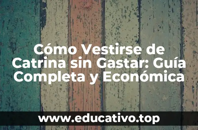 Cómo Vestirse de Catrina sin Gastar: Guía Completa y Económica