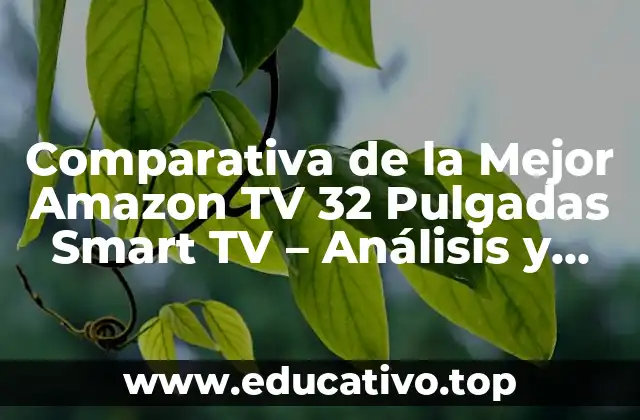 Comparativa de la Mejor Amazon TV 32 Pulgadas Smart TV – Análisis y Opiniones