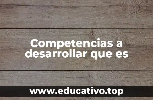 Competencias a desarrollar que es