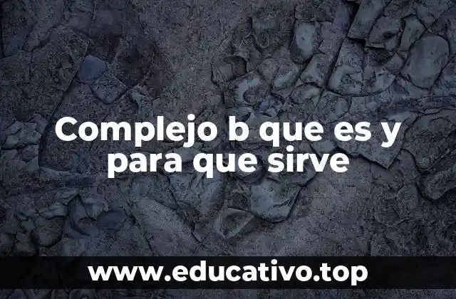 Complejo b que es y para que sirve
