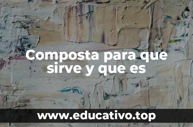 Composta para que sirve y que es