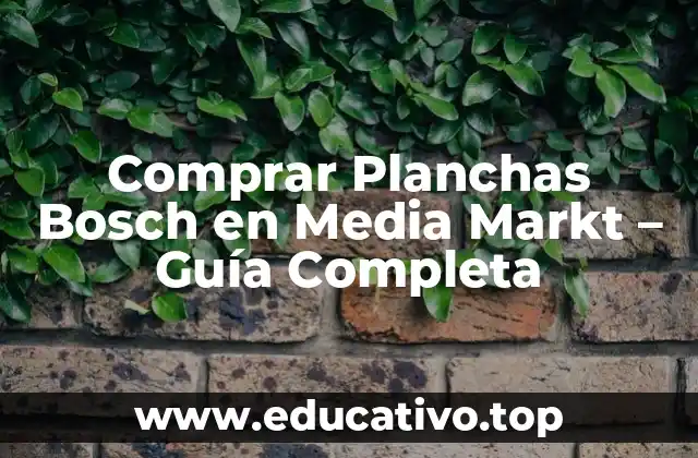 Comprar Planchas Bosch en Media Markt – Guía Completa