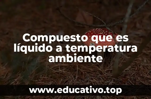 Compuesto que es líquido a temperatura ambiente