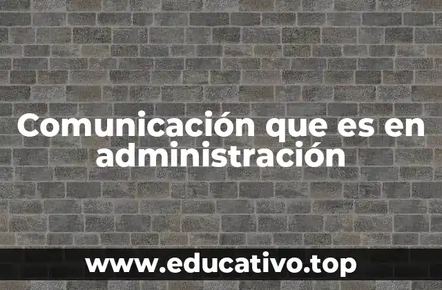 Comunicación que es en administración