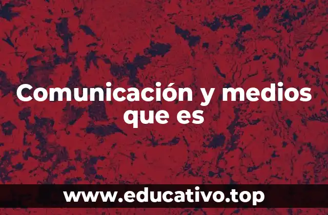 Comunicación y medios que es