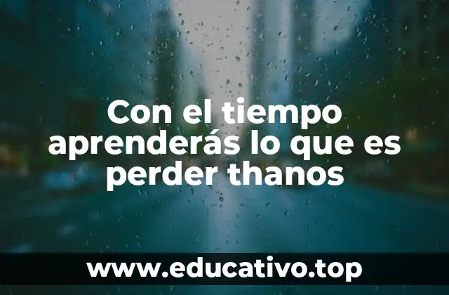 Con el tiempo aprenderás lo que es perder thanos