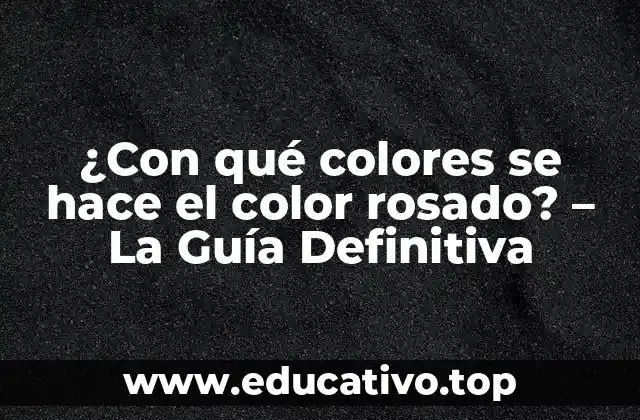 ¿Con qué colores se hace el color rosado? – La Guía Definitiva