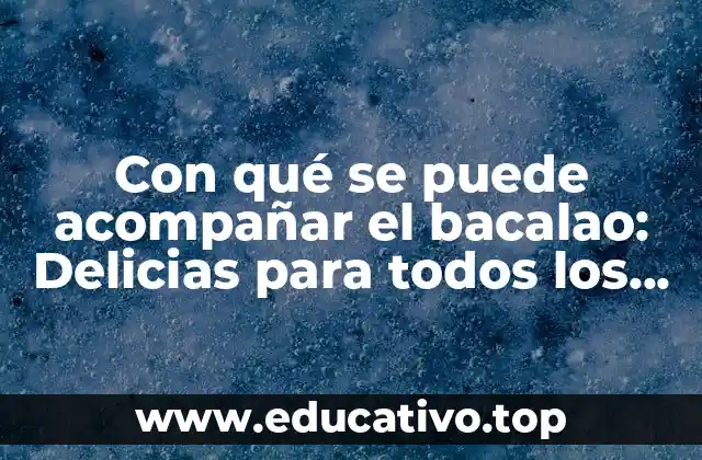 Con qué se puede acompañar el bacalao: Delicias para todos los gustos
