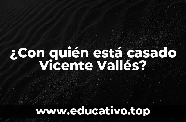 ¿Con quién está casado Vicente Vallés?