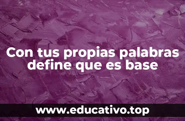 Con tus propias palabras define que es base