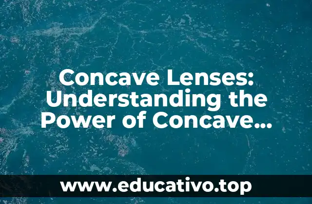 Concave Lenses: Understanding the Power of Concave Optics