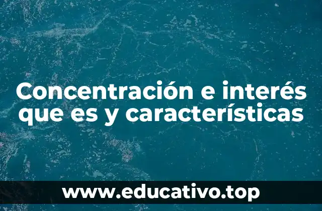 Concentración e interés que es y características
