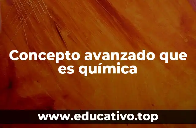 Concepto avanzado que es química