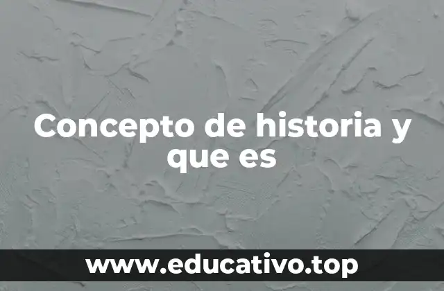 Concepto de historia y que es