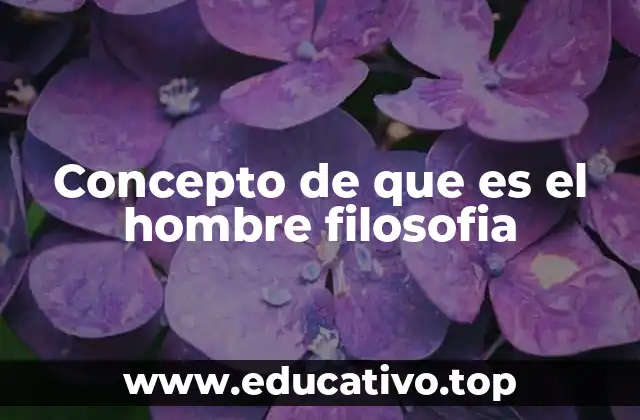 Concepto de que es el hombre filosofia