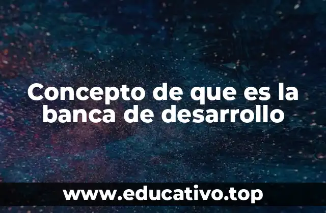 Concepto de que es la banca de desarrollo