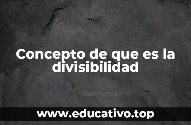 Concepto de que es la divisibilidad
