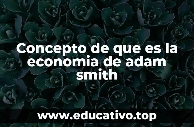 Concepto de que es la economia de adam smith