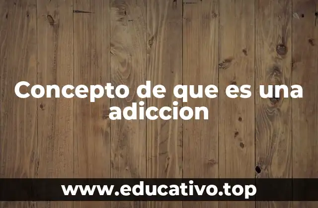 Concepto de que es una adiccion