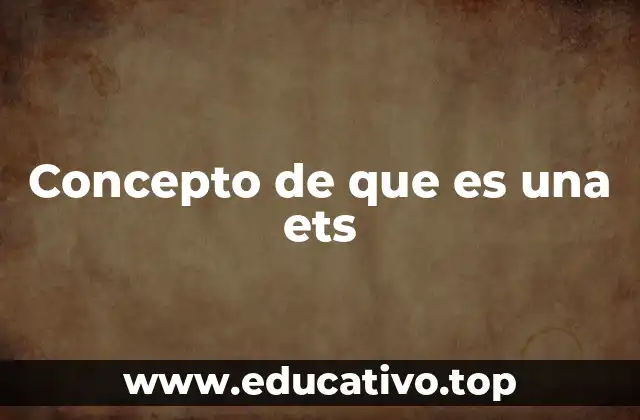 Concepto de que es una ets
