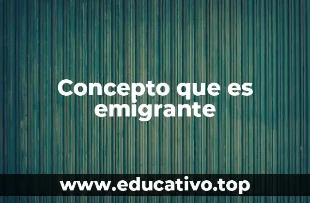 Concepto que es emigrante
