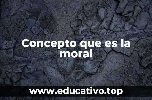 Concepto que es la moral
