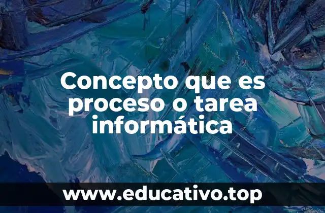 Concepto que es proceso o tarea informática