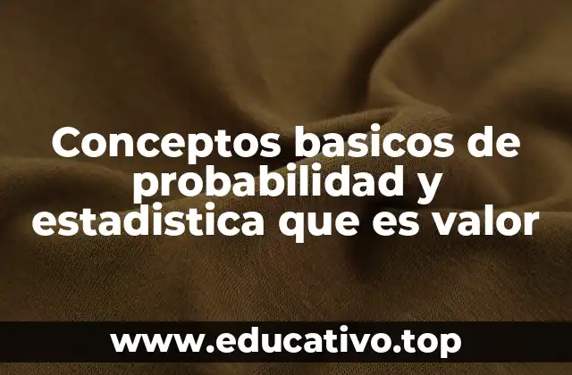 Conceptos basicos de probabilidad y estadistica que es valor