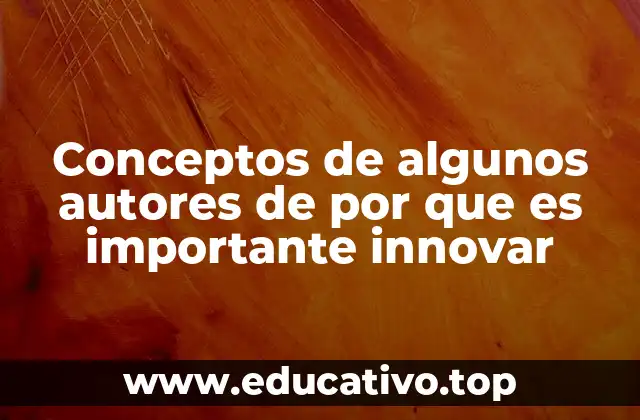Conceptos de algunos autores de por que es importante innovar