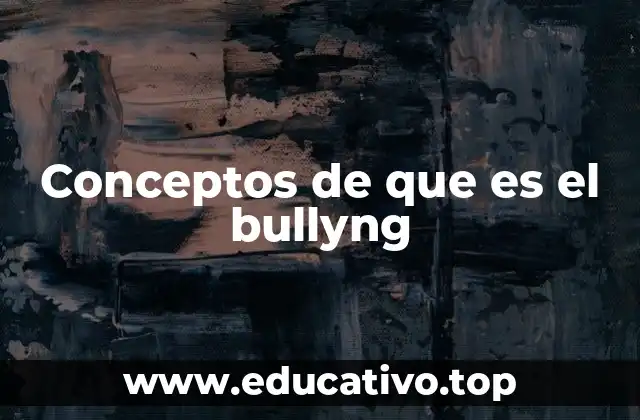 Conceptos de que es el bullyng
