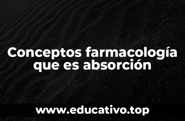 Conceptos farmacología que es absorción